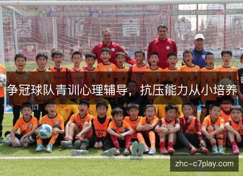 争冠球队青训心理辅导，抗压能力从小培养